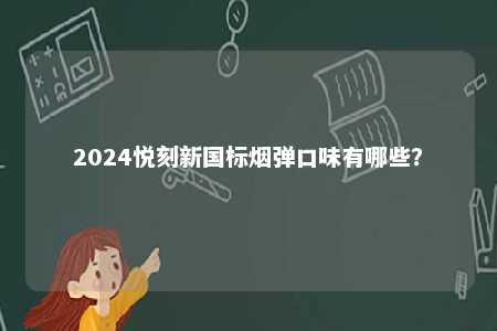 2024悦刻新国标烟弹口味有哪些？ 